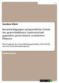 Title: Beeinträchtigungen und gesetzlicher Schutz der gentechnikfreien Landwirtschaft gegenüber gentechnisch veränderten Pflanzen: Plus: Vergleich der Umwelthaftungsrichtlinie 2004/35/EG mit dem Umweltschadensgesetz, Author: Gundula Klämt