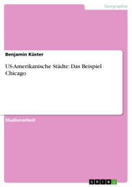 Title: US-Amerikanische Städte: Das Beispiel Chicago, Author: Benjamin Küster
