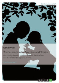 Title: Wie lernen Kinder Normen und Werte?: Der richtige Erziehungsstil ist die Basis für die Werte- und Moralentwicklung von Kindern, Author: Karin Preiß