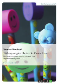 Title: Bildungsungleichheiten in Deutschland: Welche Rolle spielen soziale Schichten und Migrationshintergrund?, Author: Vanessa Theobald