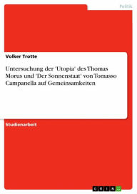 Title: Untersuchung der 'Utopia' des Thomas Morus und 'Der Sonnenstaat' von Tomasso Campanella auf Gemeinsamkeiten, Author: Volker Trotte