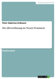 Title: Die Allversöhnung im Neuen Testament, Author: Peter Hubertus Erdmann