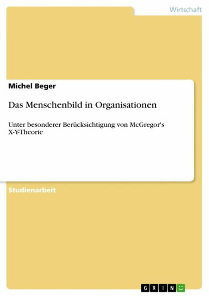 Das Menschenbild in Organisationen: Unter besonderer Berücksichtigung von McGregor's X-Y-Theorie