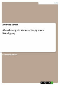 Title: Abmahnung als Voraussetzung einer Kündigung, Author: Andreas Schuh