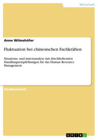 Title: Fluktuation bei chinesischen Fachkräften: Situations- und Anreizanalyse mit abschließenden Handlungsempfehlungen für das Human Resource Management, Author: Anne Wilmshöfer