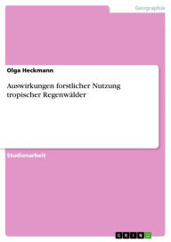 Title: Auswirkungen forstlicher Nutzung tropischer Regenwälder, Author: Olga Heckmann