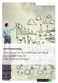 Title: Instrumente im Beschaffungscontrolling zur Optimierung des Unternehmenserfolges: Strategische Tools zur Optimierung des Unternehmenserfolges, Author: Gerrit Kehrenberg