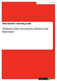Title: Thailand. Leben, Investieren, Arbeiten und Ruhestand: Leben, Investieren, Arbeiten und Ruhestand, Author: Otto Gantert