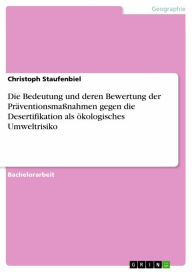 Title: Die Bedeutung und deren Bewertung der Präventionsmaßnahmen gegen die Desertifikation als ökologisches Umweltrisiko, Author: Christoph Staufenbiel