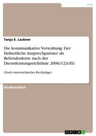 Title: Die kommunikative Verwaltung: Der Einheitliche Ansprechpartner als Behördenlotse nach der Dienstleistungsrichtlinie 2006/123/EG: (Nach österreichischer Rechtslage), Author: Tanja E. Lackner