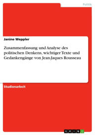 Title: Zusammenfassung und Analyse des politischen Denkens, wichtiger Texte und Gedankengänge von Jean-Jaques Rousseau, Author: Janine Weppler