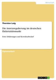 Title: Die Anreizregulierung im deutschen Elektrizitätsmarkt: Erste Erfahrungen und Korrekturbedarf, Author: Thorsten Luig