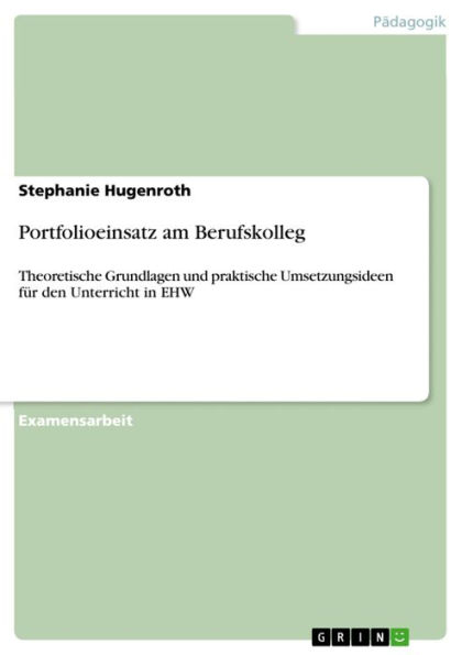 Portfolioeinsatz am Berufskolleg: Theoretische Grundlagen und praktische Umsetzungsideen für den Unterricht in EHW