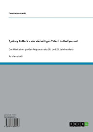 Title: Sydney Pollack - ein vielseitiges Talent in Hollywood : Das Werk eines großen Regisseurs des 20. und 21. Jahrhunderts, Author: Constanze Arnold