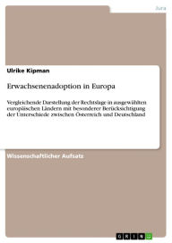 Title: Erwachsenenadoption in Europa: Vergleichende Darstellung der Rechtslage in ausgewählten europäischen Ländern mit besonderer Berücksichtigung der Unterschiede zwischen Österreich und Deutschland, Author: Ulrike Kipman