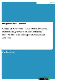 Title: Gangs of New York - Eine filmanalytische Betrachtung unter Berücksichtigung historischer und sozialpsychologischer Aspekte, Author: Holger Pinnow-Locnikar