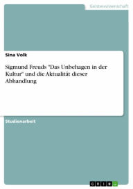 Title: Sigmund Freuds 'Das Unbehagen in der Kultur' und die Aktualität dieser Abhandlung, Author: Sina Volk