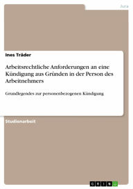 Title: Arbeitsrechtliche Anforderungen an eine Kündigung aus Gründen in der Person des Arbeitnehmers: Grundlegendes zur personenbezogenen Kündigung, Author: Ines Träder