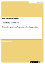 Title: Coaching Essentials: Zentrale Erfolgsfaktoren für gelungene Coachinggespräche, Author: Barbara Maria Weber