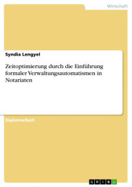 Title: Zeitoptimierung durch die Einführung formaler Verwaltungsautomatismen in Notariaten, Author: Syndia Lengyel