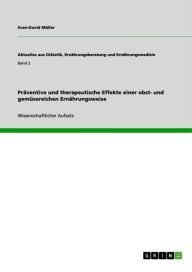 Title: Präventive und therapeutische Effekte einer obst- und gemüsereichen Ernährungsweise, Author: Sven-David Müller