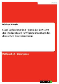 Title: Staat, Verfassung und Politik aus der Sicht der Evangelikalen Bewegung innerhalb des deutschen Protestantismus, Author: Michael Hausin