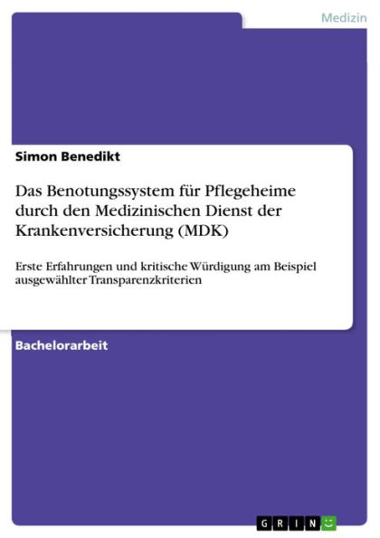 Das Benotungssystem für Pflegeheime durch den Medizinischen Dienst der Krankenversicherung (MDK): Erste Erfahrungen und kritische Würdigung am Beispiel ausgewählter Transparenzkriterien