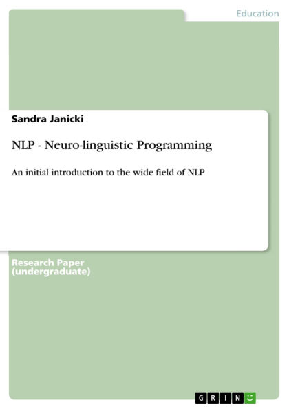 NLP - Neuro-linguistic Programming: An initial introduction to the wide field of NLP