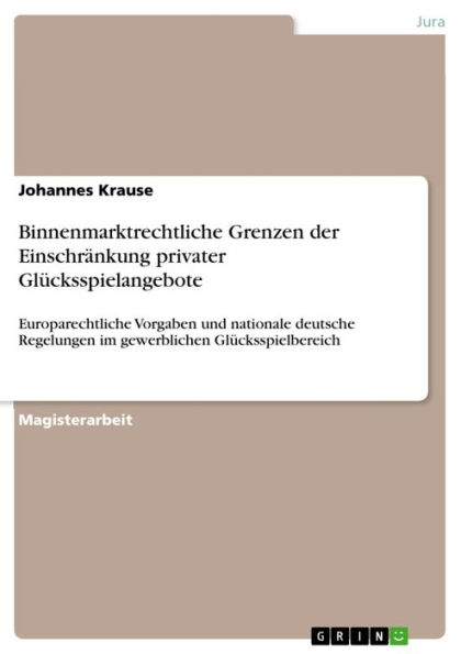 Binnenmarktrechtliche Grenzen der Einschränkung privater Glücksspielangebote: Europarechtliche Vorgaben und nationale deutsche Regelungen im gewerblichen Glücksspielbereich