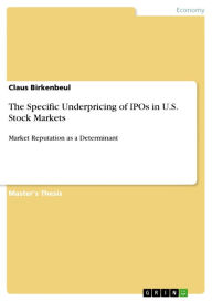 Title: The Specific Underpricing of IPOs in U.S. Stock Markets: Market Reputation as a Determinant, Author: Claus Birkenbeul