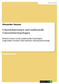 Title: Unternehmerinnen und traditionelle Unternehmertypologien: Können Frauen in die traditionellen Typologien eingeordnet werden? Eine kritische Auseinandersetzung, Author: Alexander Hausen