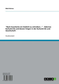 Title: 'Nach Auschwitz ein Gedicht zu schreiben...' - Adornos Kulturkritik und dessen Folgen in der Kulturkritik und Gesellschaft, Author: Maik Ruhnau