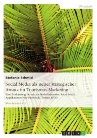 Title: Social Media als neuer strategischer Ansatz im Tourismus-Marketing: Eine Evaluierung derzeit am Markt bekannter Social Media Applikationen wie Facebook, Twitter & CO, Author: Stefanie Schmid