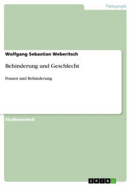 Title: Behinderung und Geschlecht: Frauen und Behinderung, Author: Wolfgang Sebastian Weberitsch