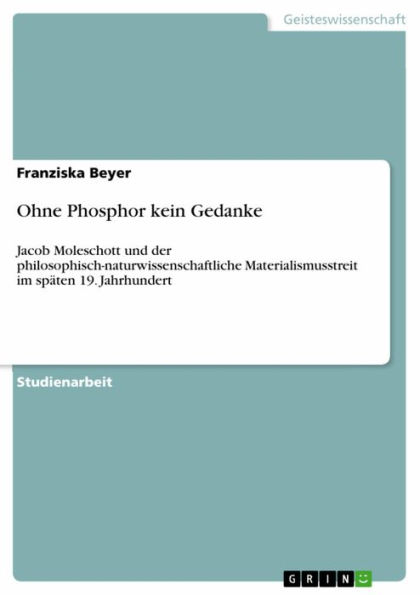 Ohne Phosphor kein Gedanke: Jacob Moleschott und der philosophisch-naturwissenschaftliche Materialismusstreit im späten 19. Jahrhundert