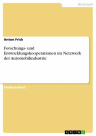 Title: Forschungs- und Entwicklungskooperationen im Netzwerk der Automobilindustrie, Author: Anton Frick