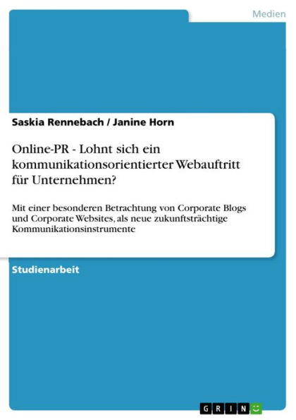 Online-PR - Lohnt sich ein kommunikationsorientierter Webauftritt für Unternehmen?: Mit einer besonderen Betrachtung von Corporate Blogs und Corporate Websites, als neue zukunftsträchtige Kommunikationsinstrumente