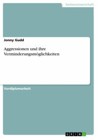 Title: Aggressionen und ihre Verminderungsmöglichkeiten, Author: Jonny Gudd