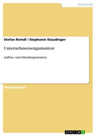 Title: Unternehmensorganisation: Aufbau- und Ablauforganisation, Author: Stefan Reindl