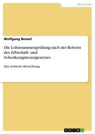 Title: Die Lohnsummenprüfung nach der Reform des Erbschaft- und Schenkungsteuergesetzes: Eine kritische Betrachtung, Author: Wolfgang Benzel