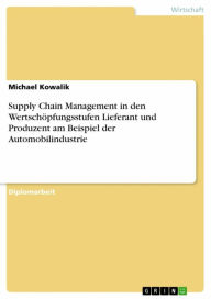 Title: Supply Chain Management in den Wertschöpfungsstufen Lieferant und Produzent am Beispiel der Automobilindustrie, Author: Michael Kowalik