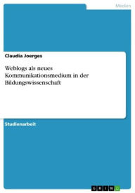 Title: Weblogs als neues Kommunikationsmedium in der Bildungswissenschaft, Author: Claudia Joerges