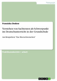 Title: Verstehen von Sachtexten als Schwerpunkt im Deutschunterricht in der Grundschule: Am Beispieltext 'Das Meerschweinchen', Author: Franziska Dedow