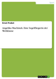 Title: Angelika Machinek. Eine Segelfliegerin der Weltklasse, Author: Ernst Probst