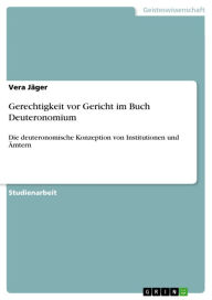 Title: Gerechtigkeit vor Gericht im Buch Deuteronomium: Die deuteronomische Konzeption von Institutionen und Ämtern, Author: Vera Jäger