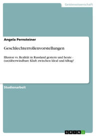 Title: Geschlechterrollenvorstellungen: Illusion vs. Realität in Russland gestern und heute - (un)überwindbare Kluft zwischen Ideal und Alltag?, Author: Angela Pernsteiner