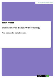 Title: Dinosaurier in Baden-Württemberg: Von Efraasia bis zu Sellosaurus, Author: Ernst Probst
