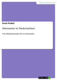 Title: Dinosaurier in Niedersachsen: Von Elephantopoides bis zu Stenopelix, Author: Ernst Probst