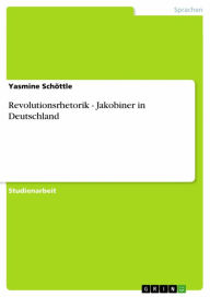 Title: Revolutionsrhetorik - Jakobiner in Deutschland, Author: Yasmine Schöttle