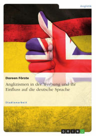 Title: Anglizismen in der Werbung und ihr Einfluss auf die deutsche Sprache, Author: Doreen Förste